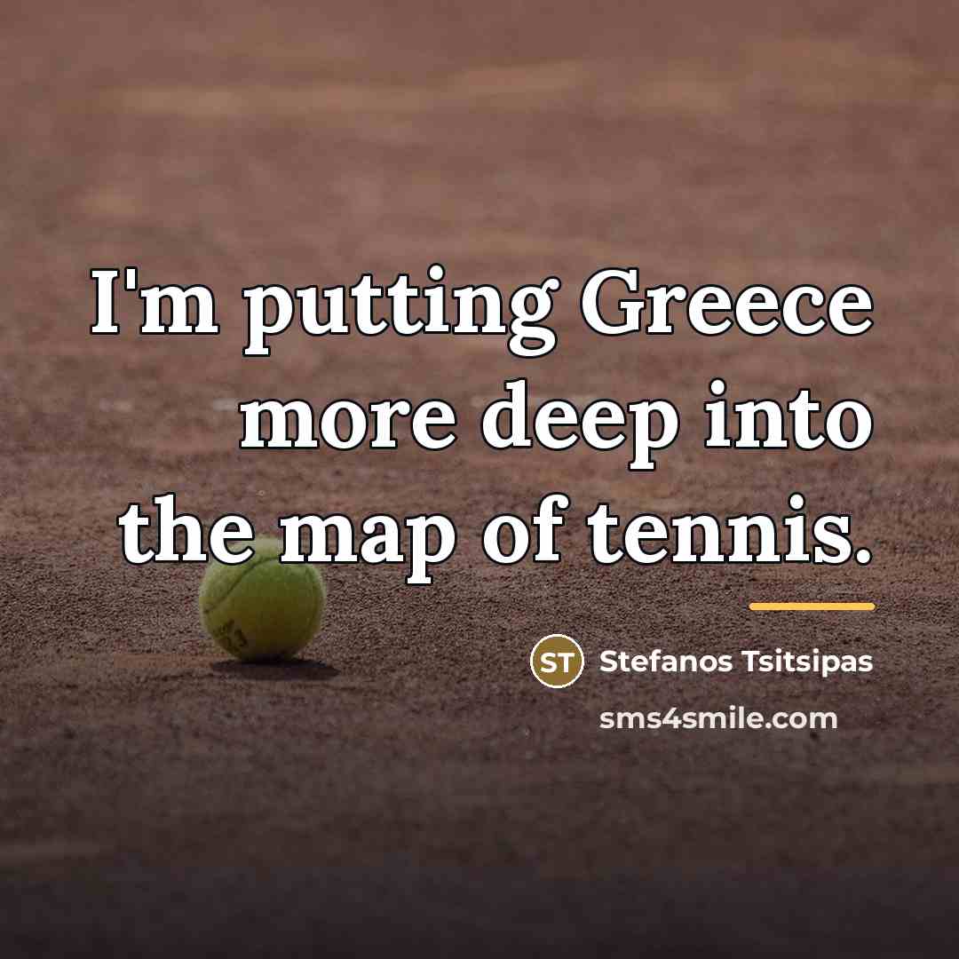“I'm putting Greece more deep into the map of tennis.…” quote by Stefanos Tsitsipas