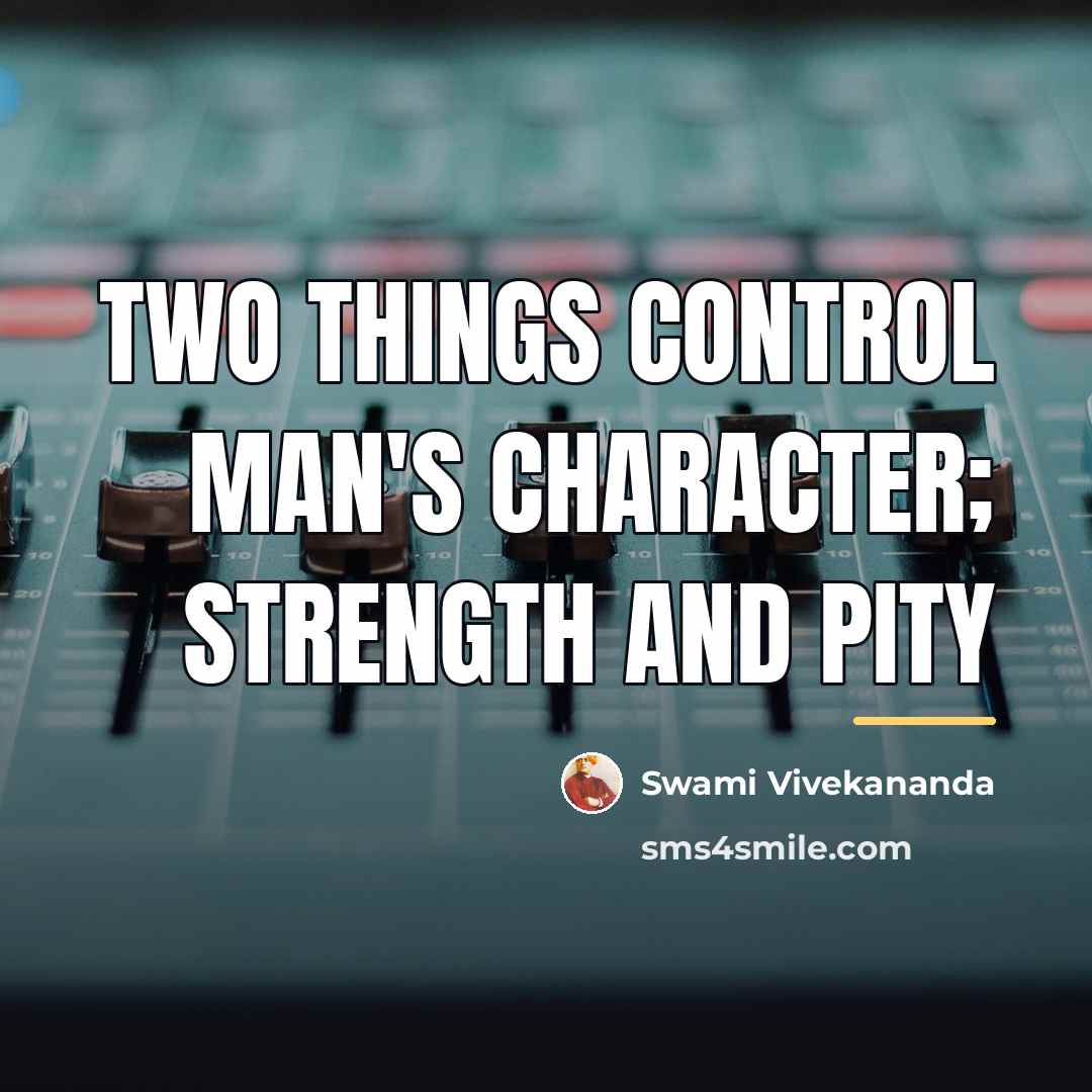 “Two things control man's character; Strength and Pity…” quote by Swami Vivekananda