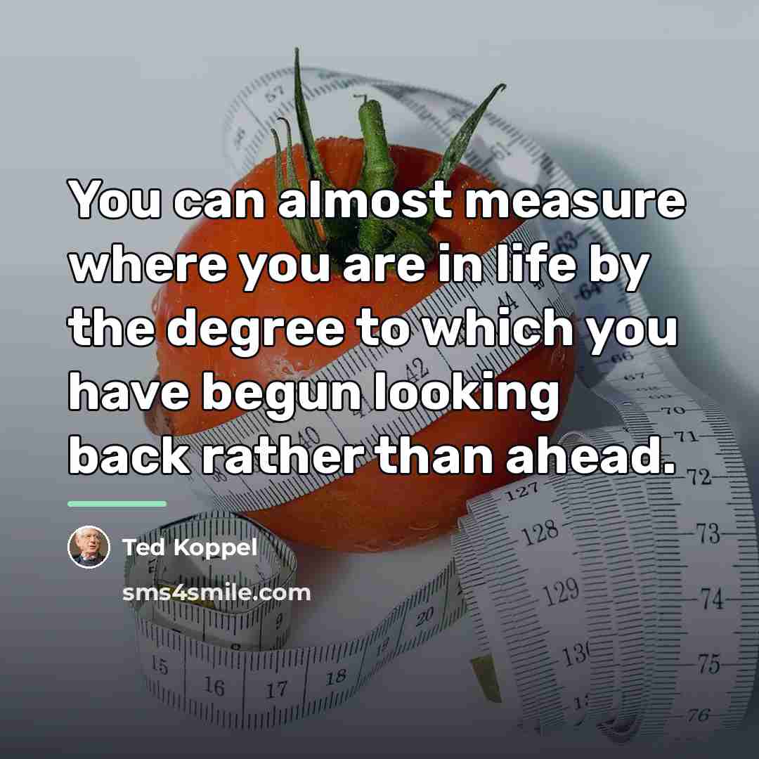 “You can almost measure where you are in life by…” quote by Ted Koppel