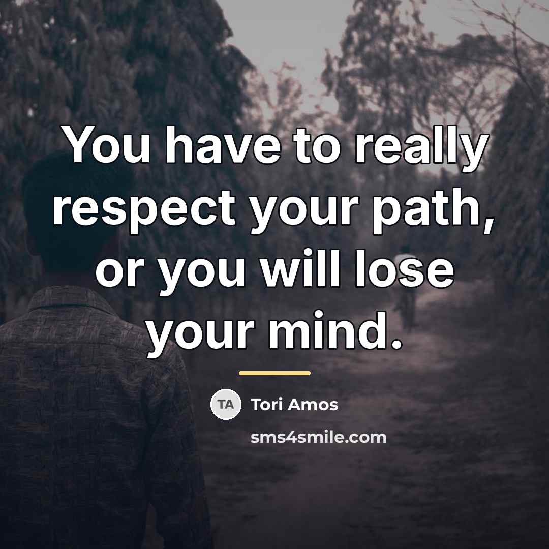“You have to really respect your path, or you will…” quote by Tori Amos