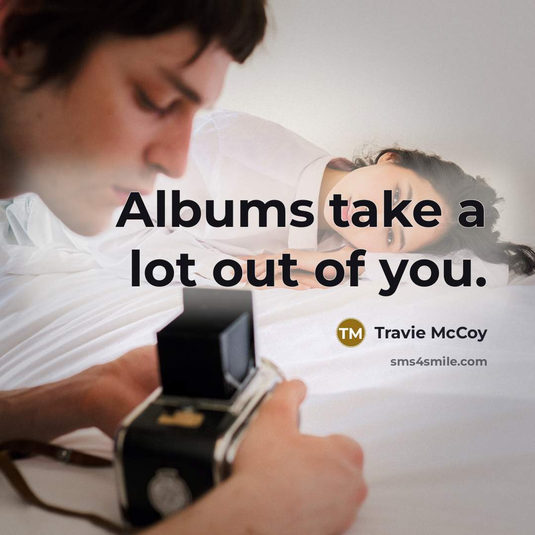 “Albums take a lot out of you.…” quote by Travie McCoy