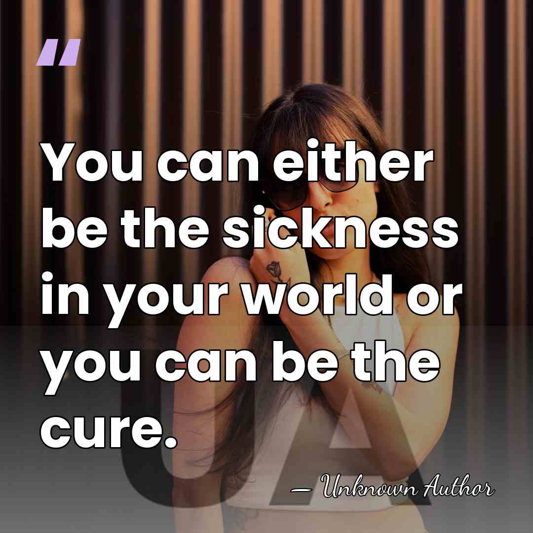You can either be the sickness in your world or you can&hellip; - Jessie Pavelka