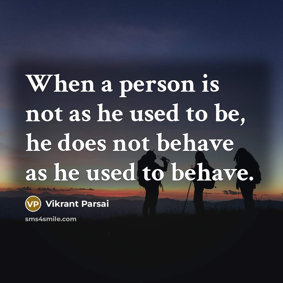“When a person is not as he used to be,…” quote by Vikrant Parsai