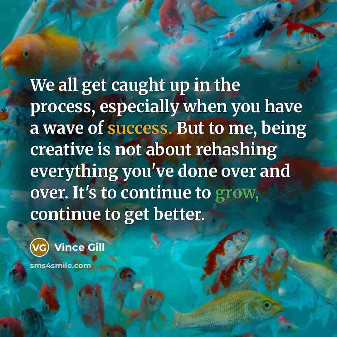 “We all get caught up in the process, especially when…” quote by Vince Gill