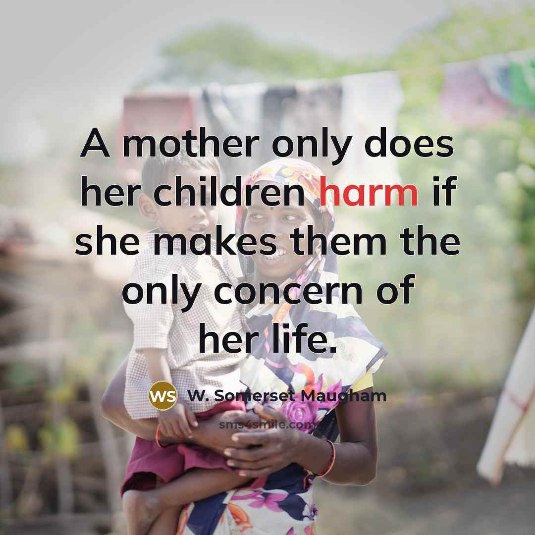 “A mother only does her children harm if she makes…” quote by W. Somerset Maugham