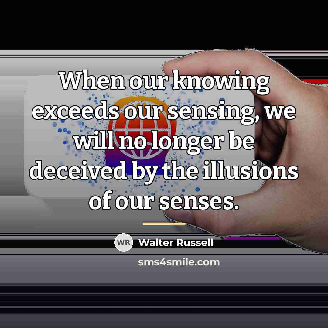 “When our knowing exceeds our sensing, we will no longer…” quote by Walter Russell