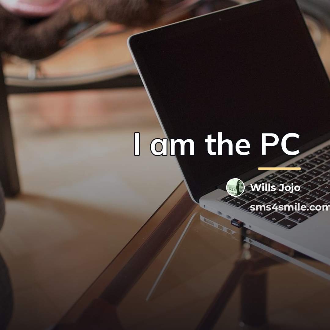 “I am the PC…” quote by Wills Jojo