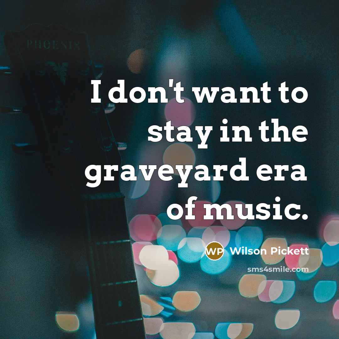 “I don't want to stay in the graveyard era of…” quote by Wilson Pickett