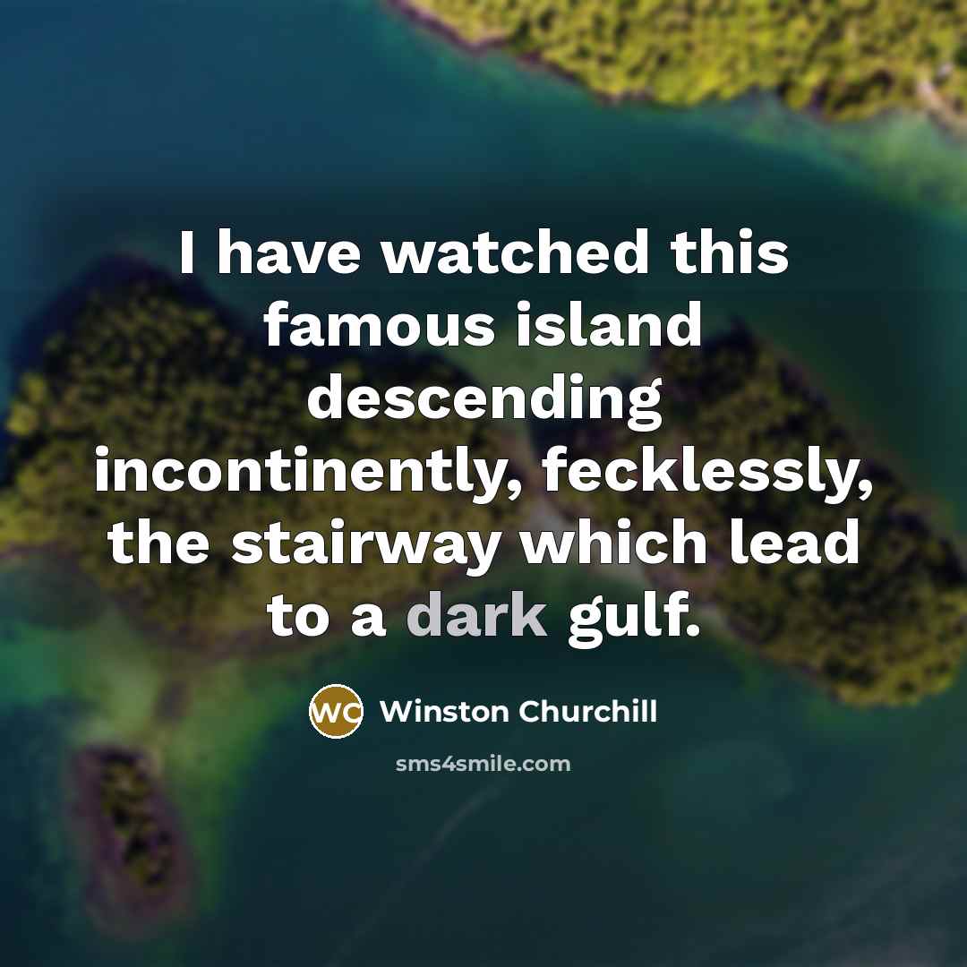 “I have watched this famous island descending incontinently, fecklessly, the…” quote by Winston Churchill