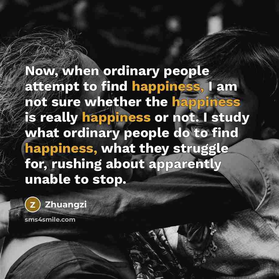 “Now, when ordinary people attempt to find happiness, I am…” quote by Zhuangzi