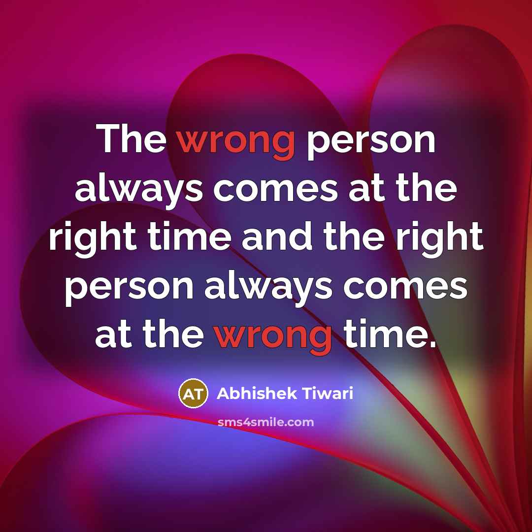 “The wrong person always comes at the right time and…” quote by Abhishek Tiwari