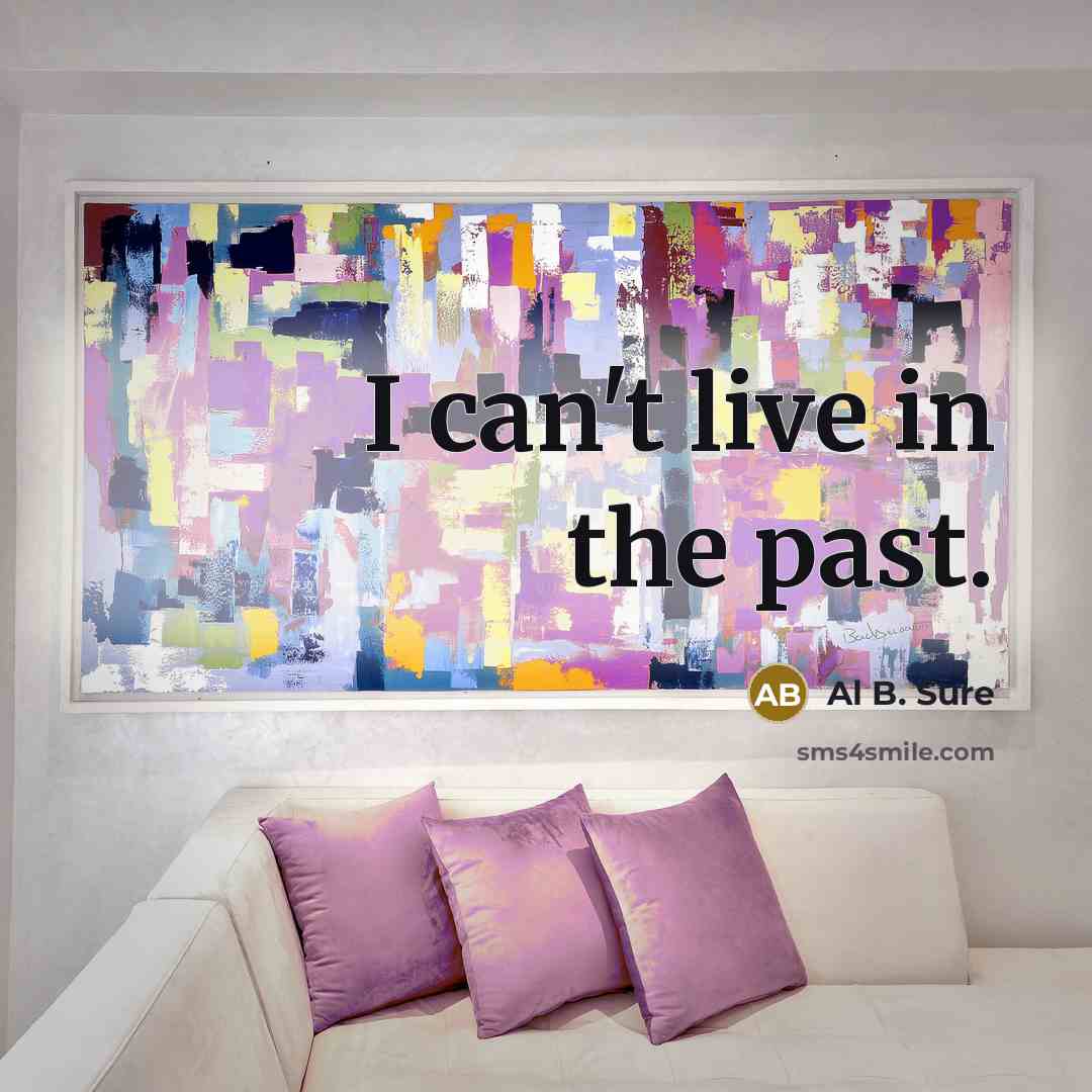 “I can't live in the past.…” quote by Al B. Sure