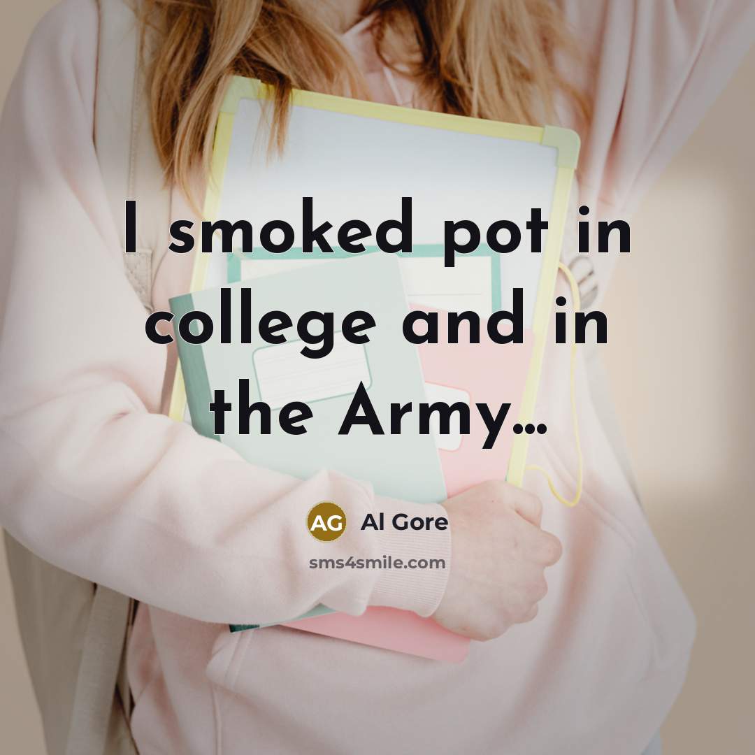 “I smoked pot in college and in the Army...…” quote by Al Gore
