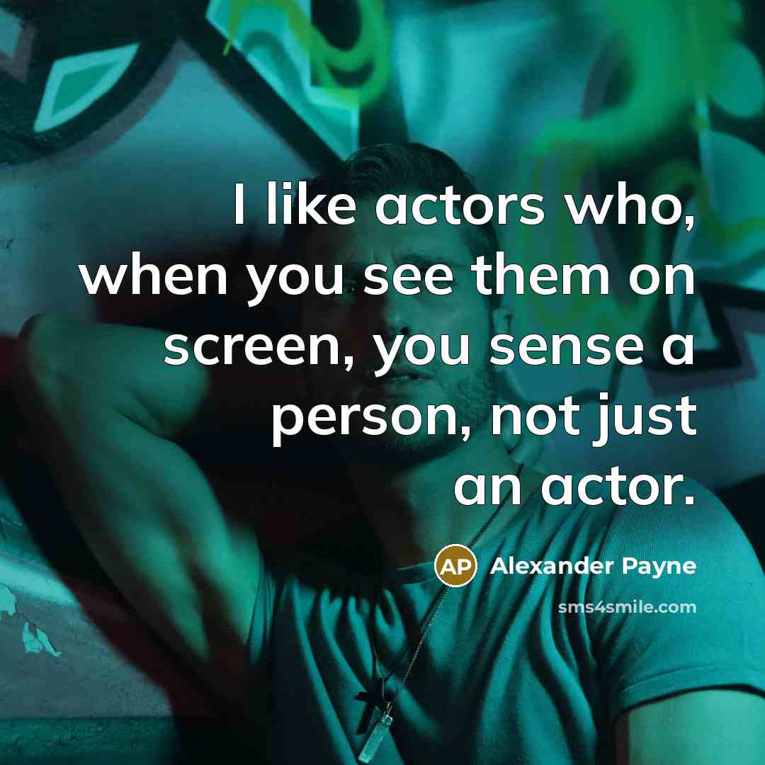 “I like actors who, when you see them on screen,…” quote by Alexander Payne