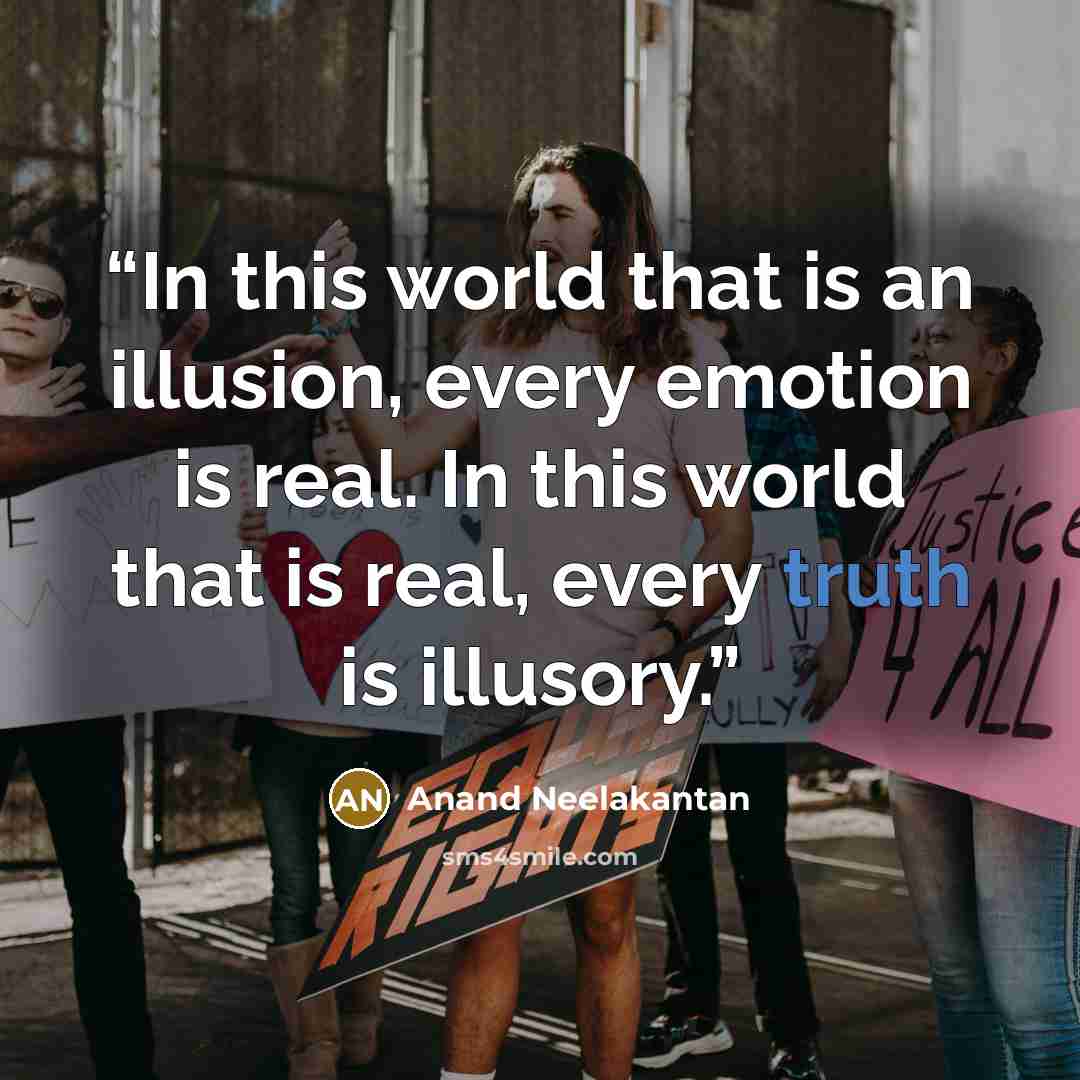 “In this world that is an illusion, every emotion is real. In this world that is real, every truth is illusory.” quote by Anand Neelakantan