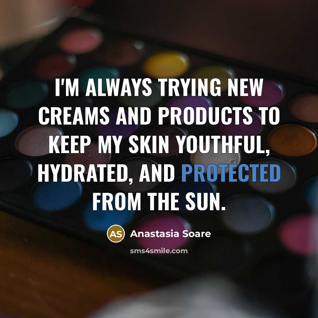 “I'm always trying new creams and products to keep my…” quote by Anastasia Soare