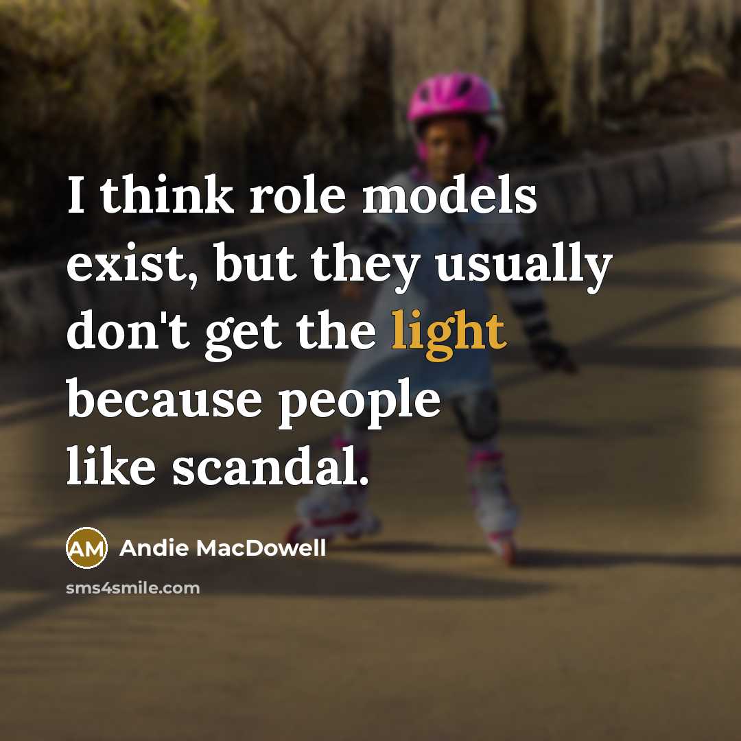 “I think role models exist, but they usually don't get…” quote by Andie MacDowell