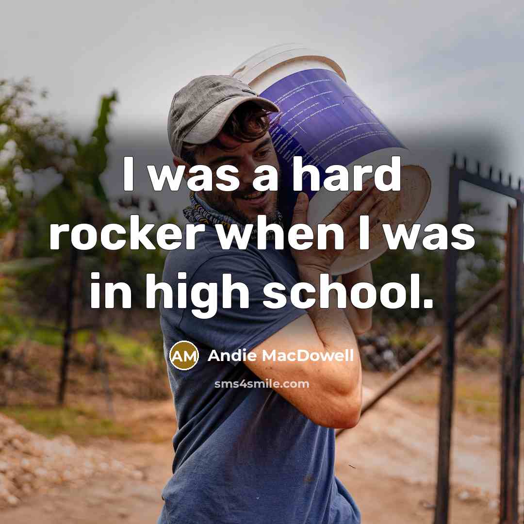 “I was a hard rocker when I was in high…” quote by Andie MacDowell