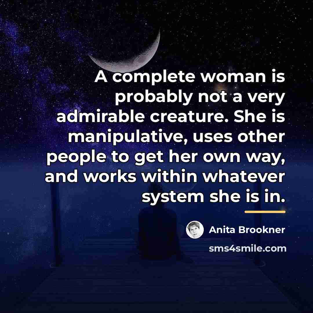 “A complete woman is probably not a very admirable creature.…” quote by Anita Brookner