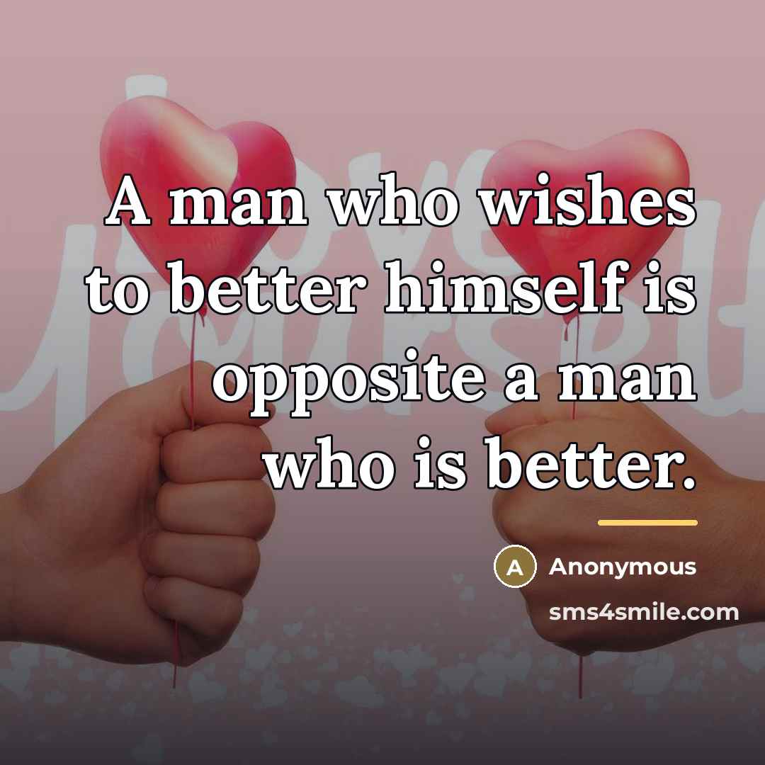 “A man who wishes to better himself is opposite a…” quote by Anonymous