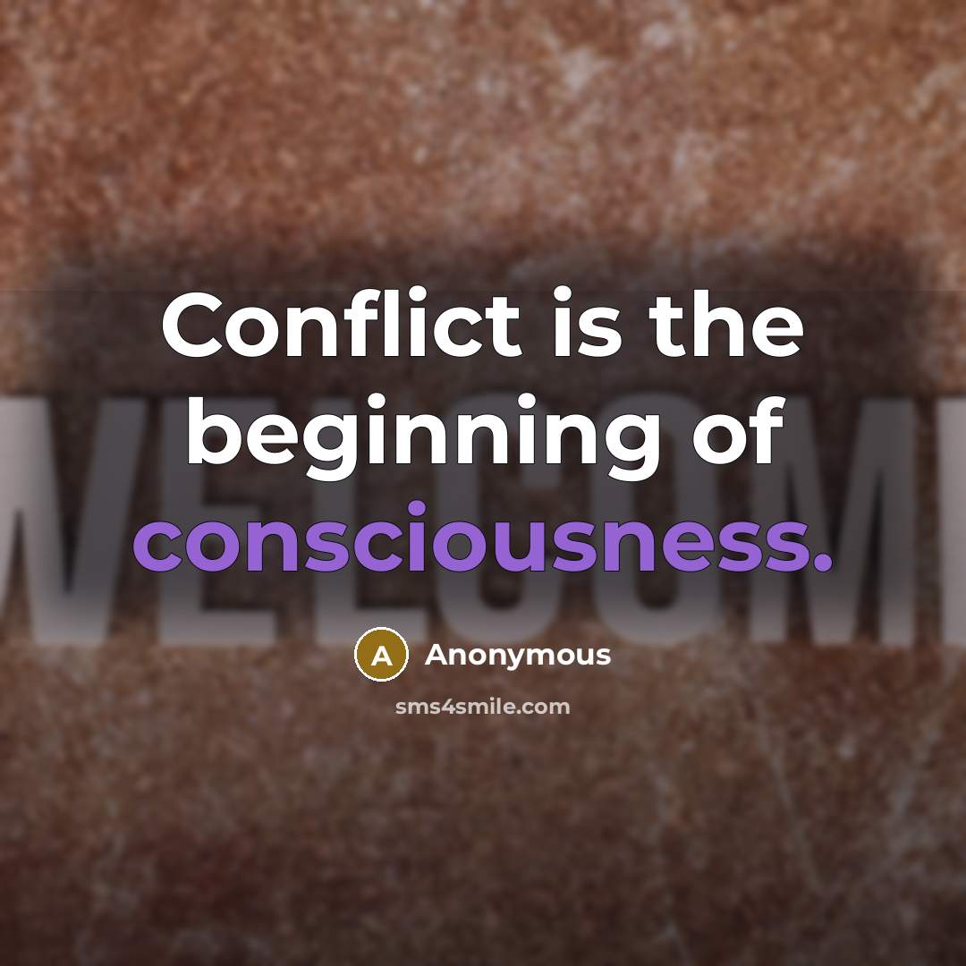 “Conflict is the beginning of consciousness.” quote by Anonymous