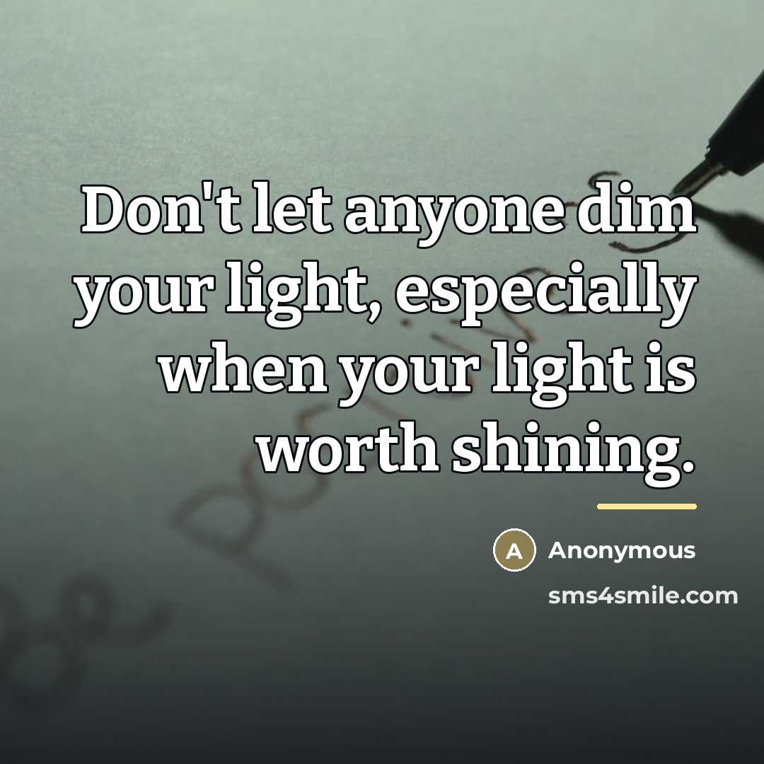 “Don't let anyone dim your light, especially when your light…” quote by Anonymous