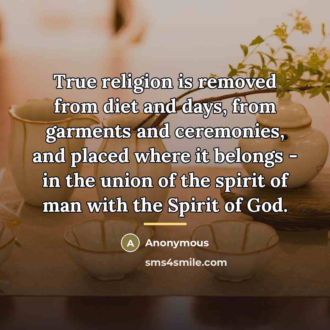 “True religion is removed from diet and days, from garments…” quote by Anonymous
