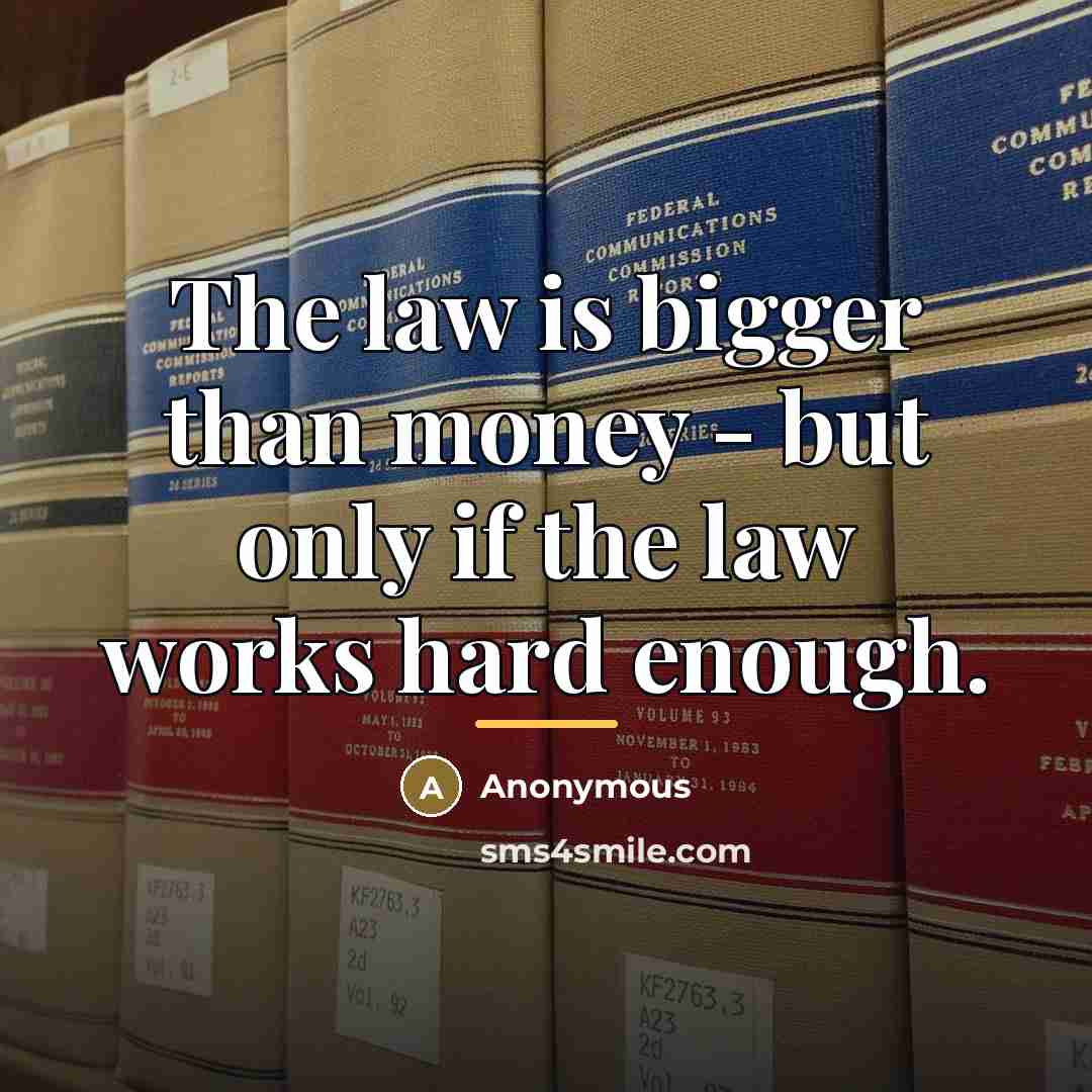 “The law is bigger than money - but only if…” quote by Anonymous