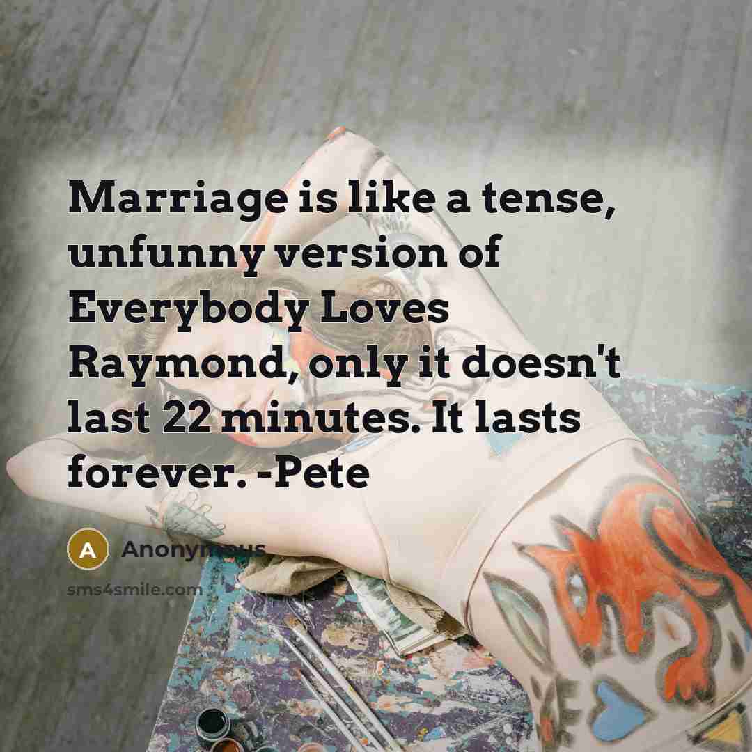 “Marriage is like a tense, unfunny version of Everybody Loves…” quote by Anonymous