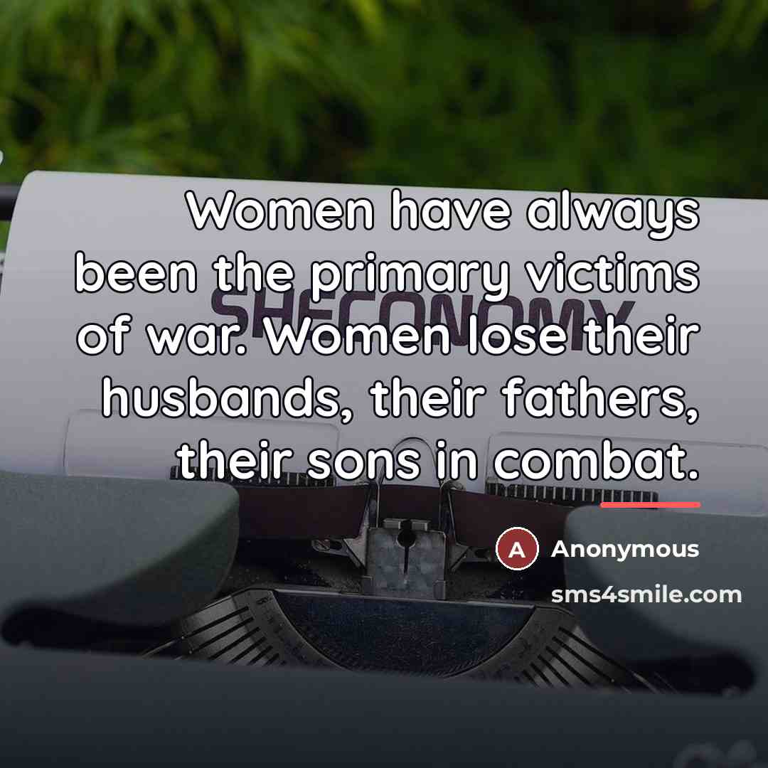 “Women have always been the primary victims of war. Women…” quote by Anonymous