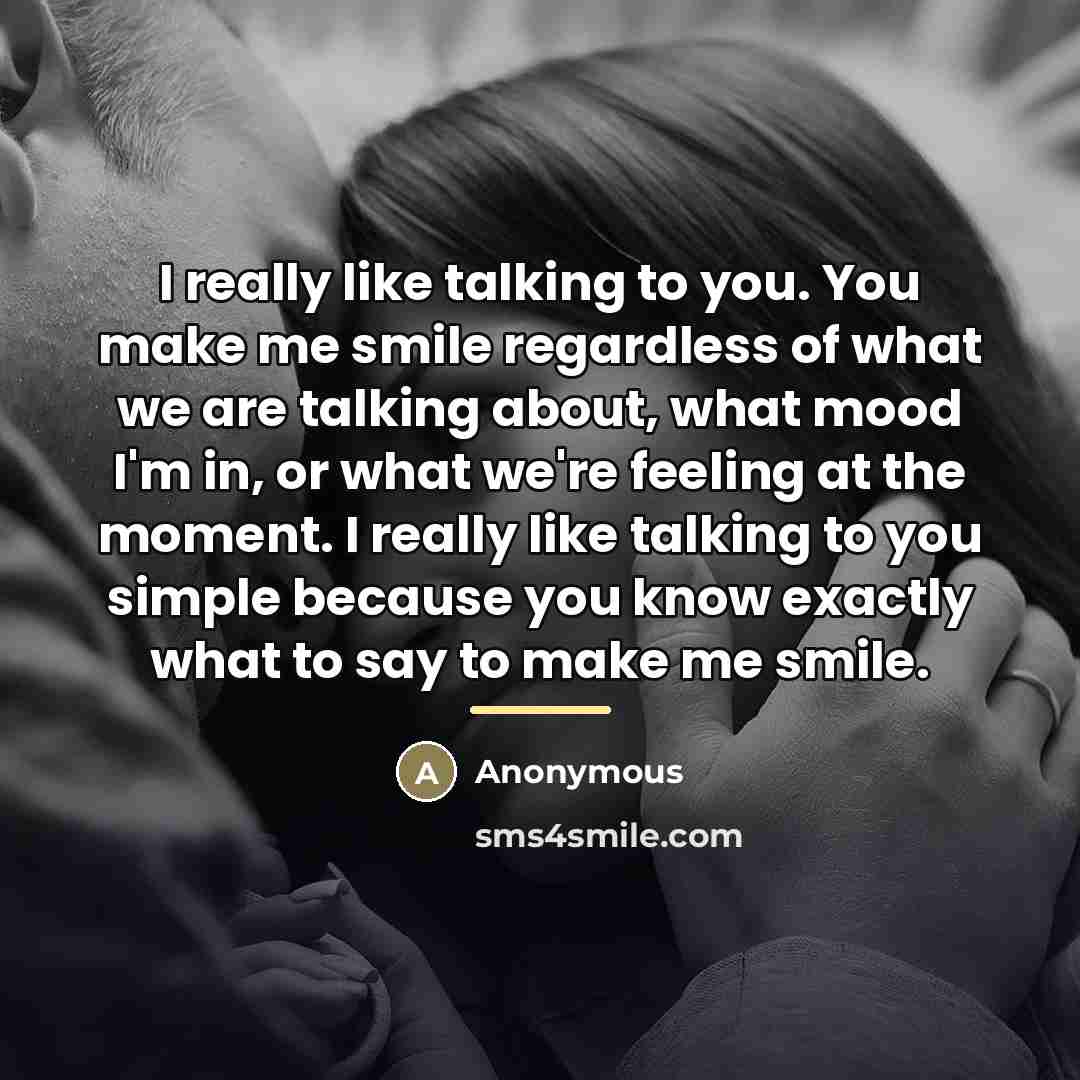 “I really like talking to you. You make me smile…” quote by Anonymous