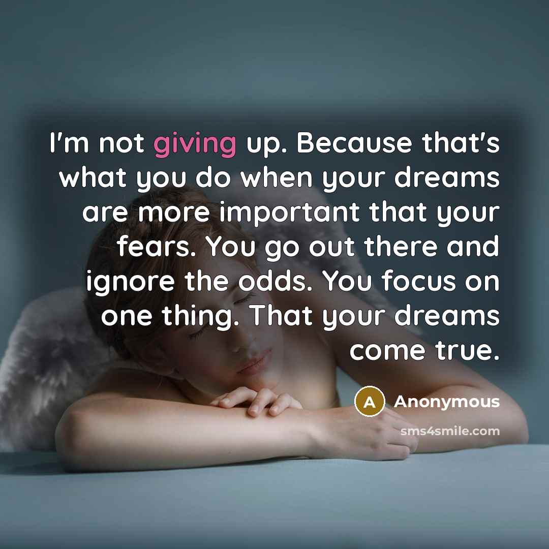 “I'm not giving up. Because that's what you do when…” quote by Anonymous