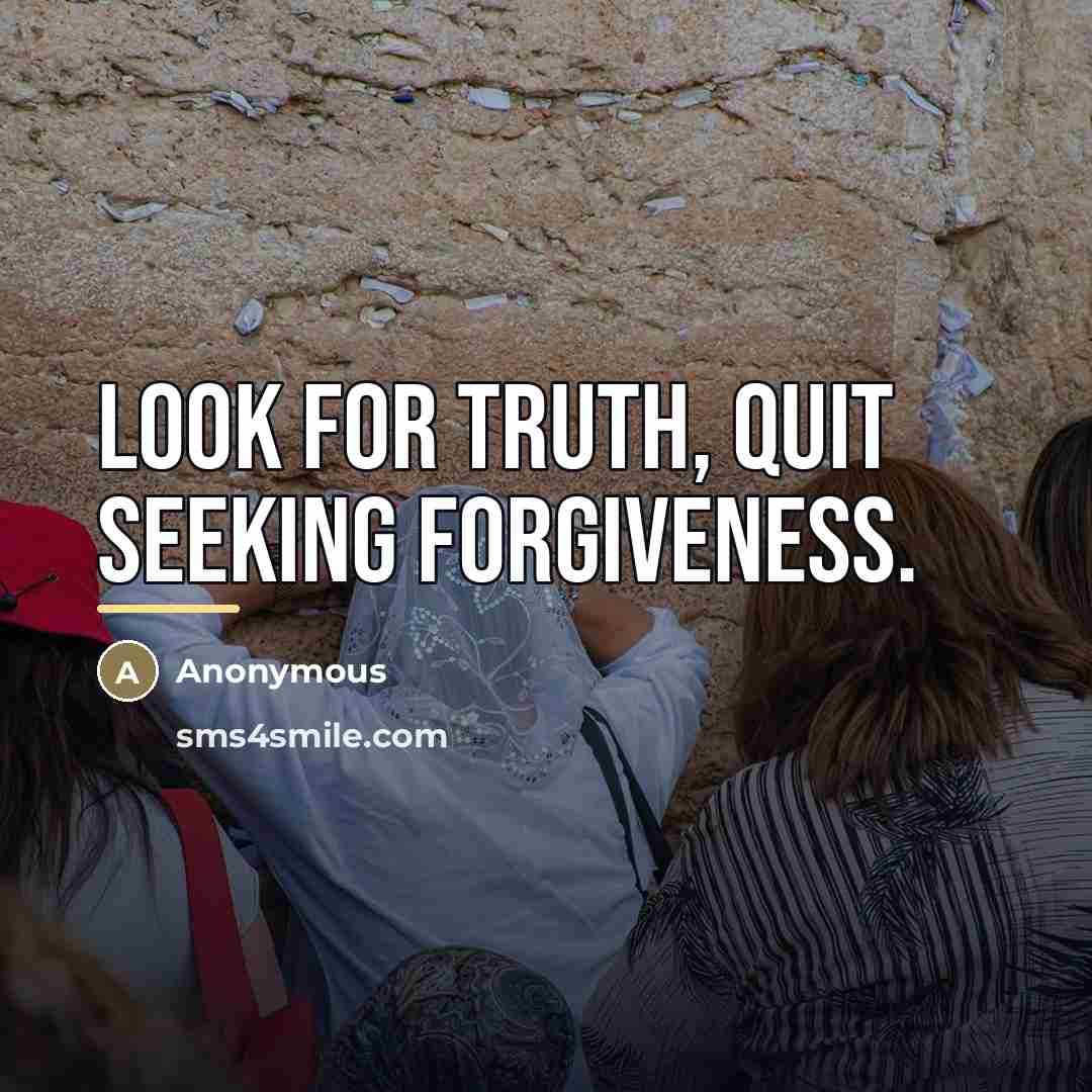 “Look for truth, quit seeking forgiveness.…” quote by Anonymous