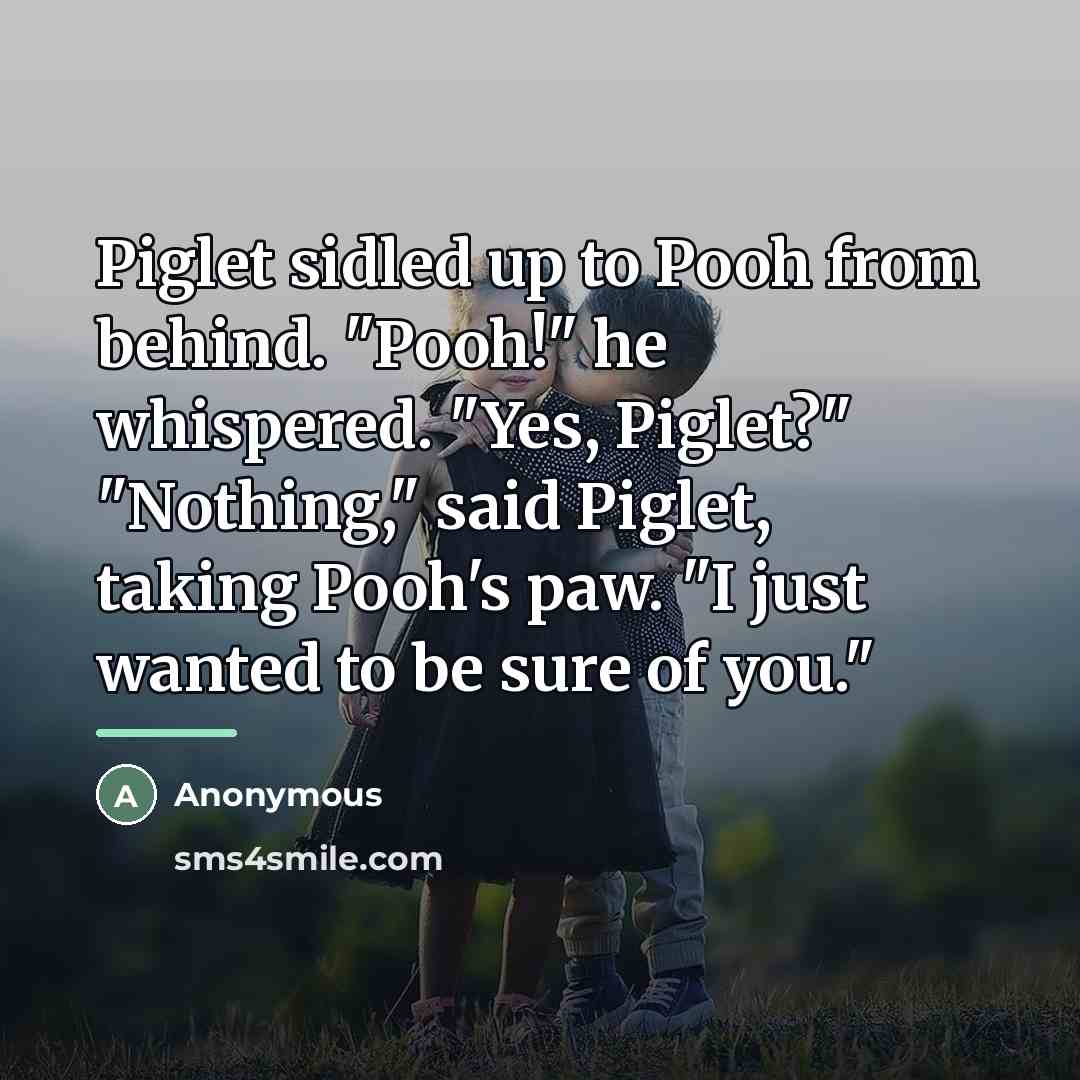 “Piglet sidled up to Pooh from behind. "Pooh!" he whispered.…” quote by Anonymous