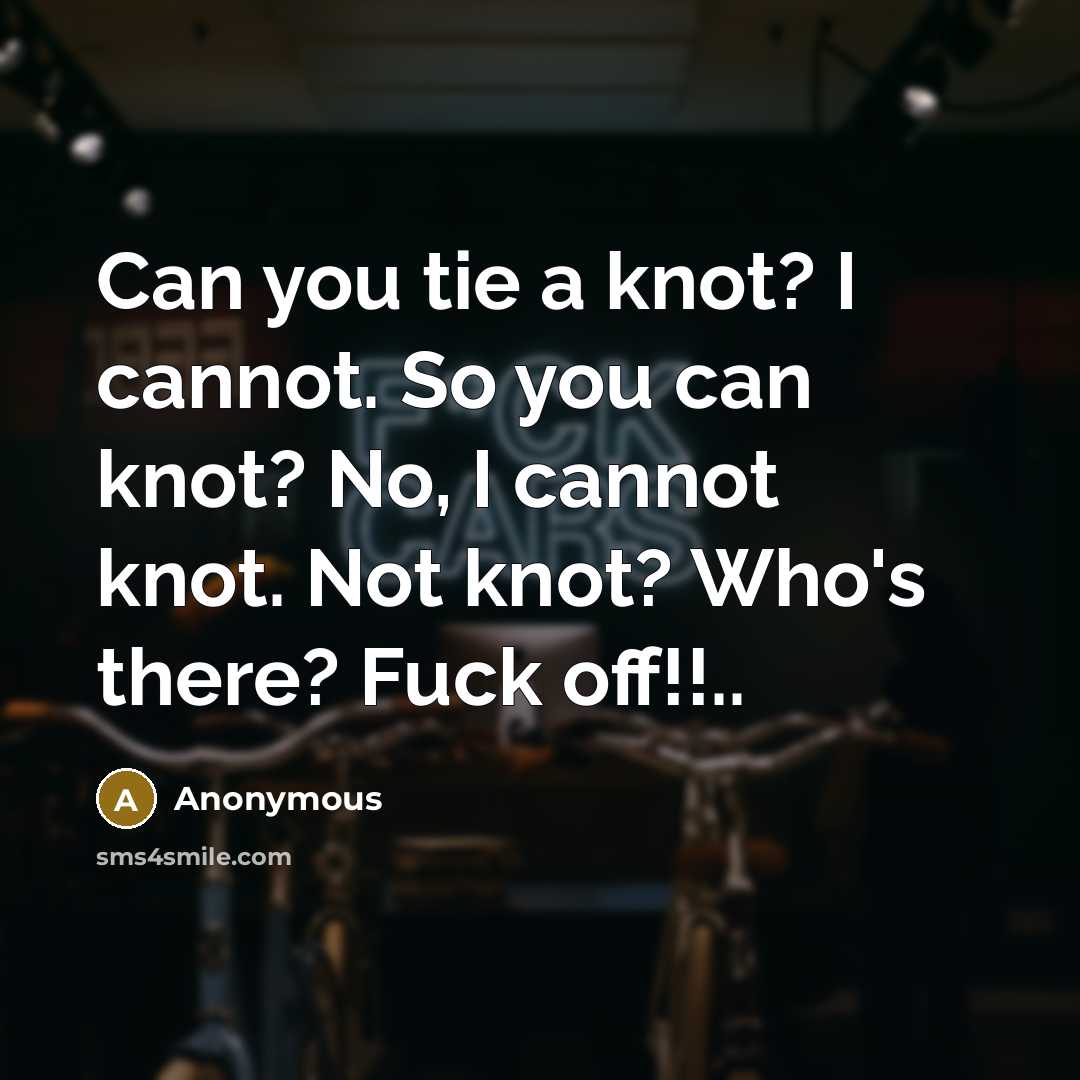 “Can you tie a knot? I cannot. So you can…” quote by Anonymous