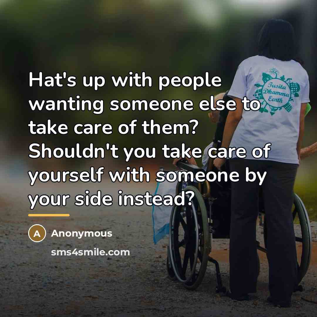 “Hat's up with people wanting someone else to take care…” quote by Anonymous