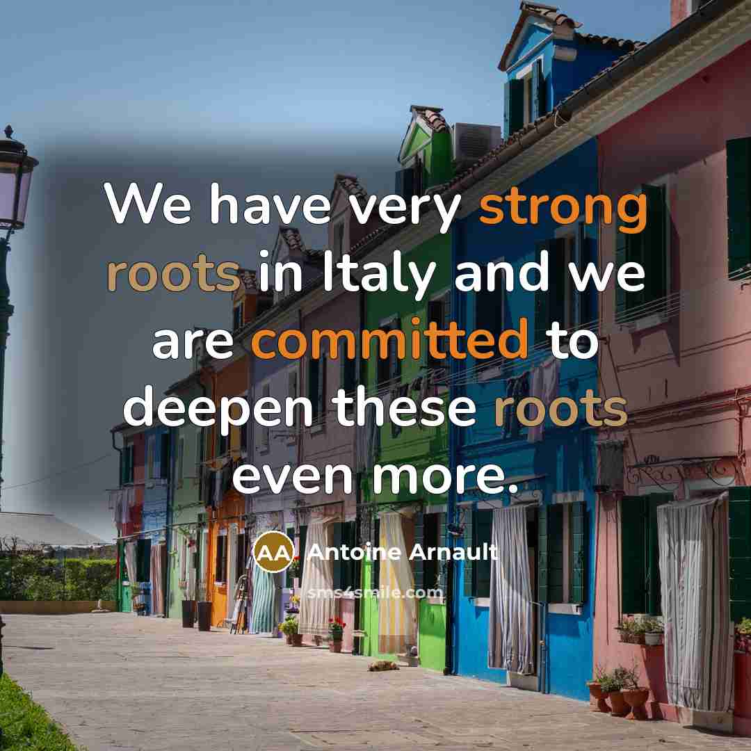 “We have very strong roots in Italy and we are…” quote by Antoine Arnault