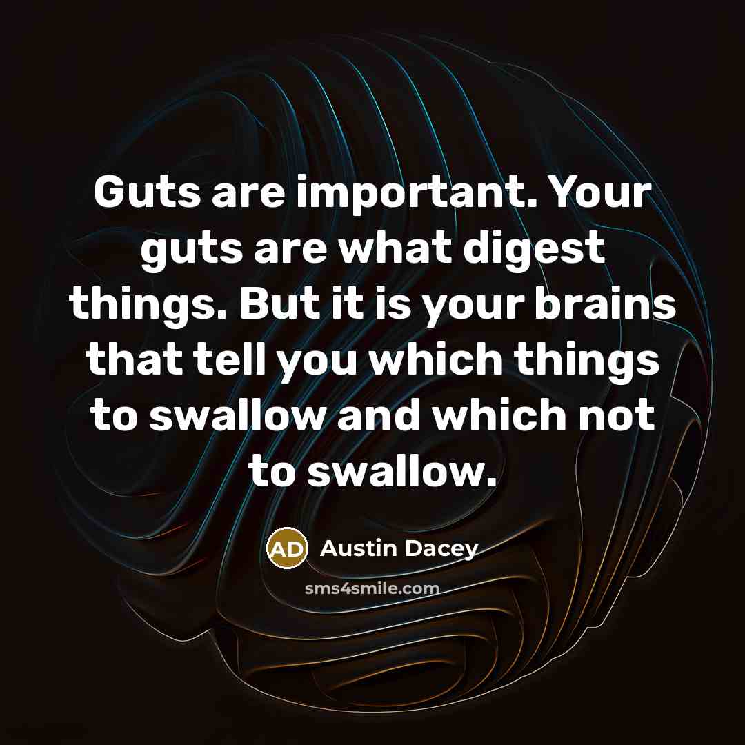 “Guts are important. Your guts are what digest things. But…” quote by Austin Dacey