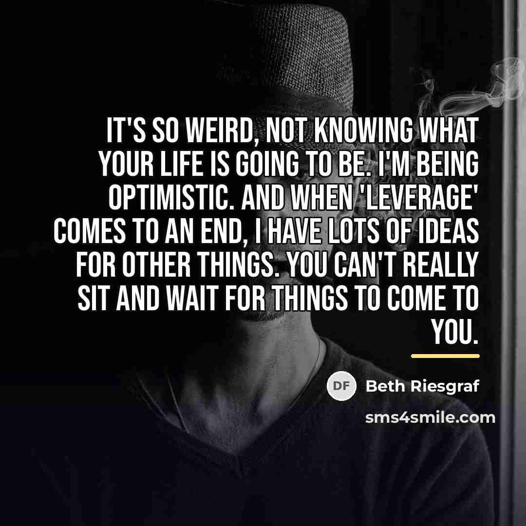 “It's so weird, not knowing what your life is going…” quote by Beth Riesgraf
