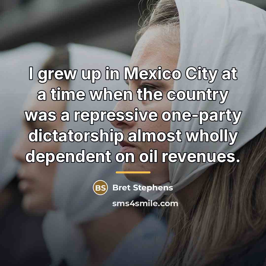 “I grew up in Mexico City at a time when…” quote by Bret Stephens