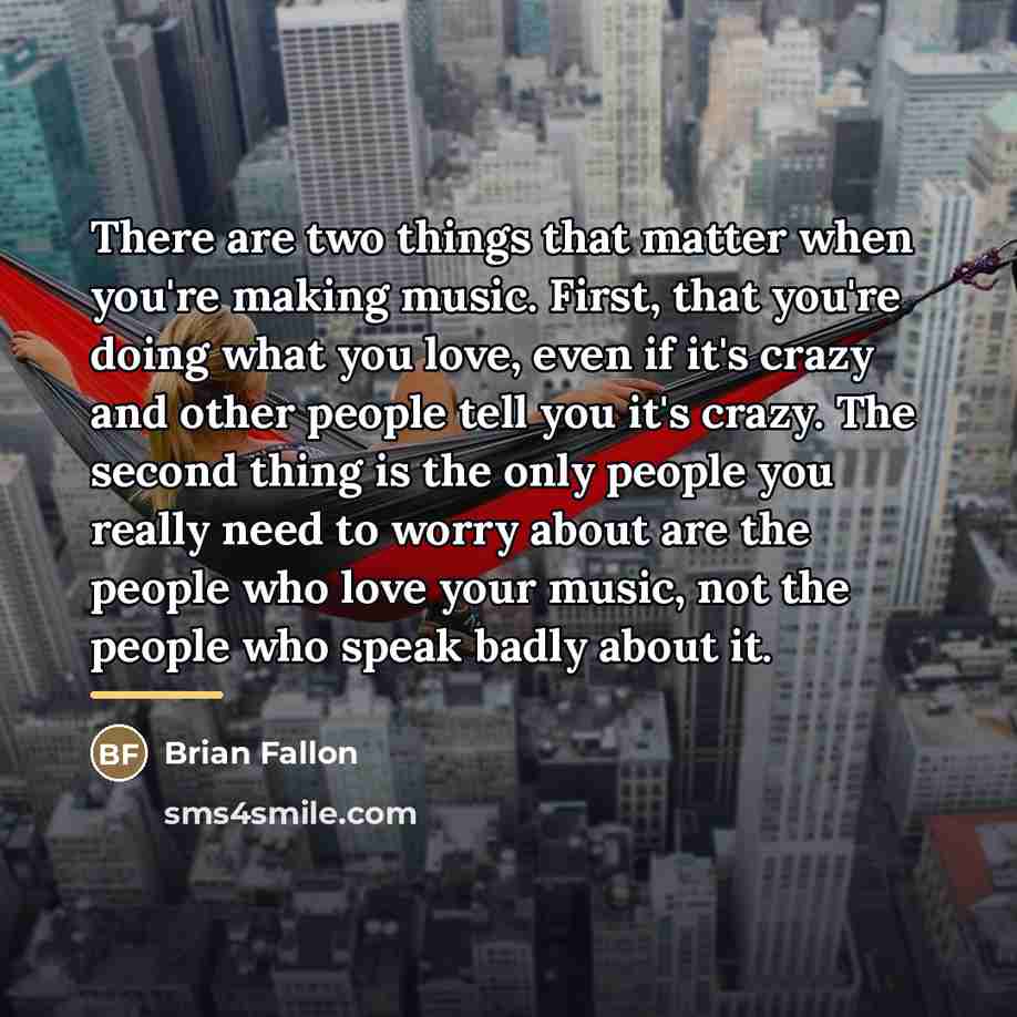 “There are two things that matter when you're making music.…” quote by Brian Fallon