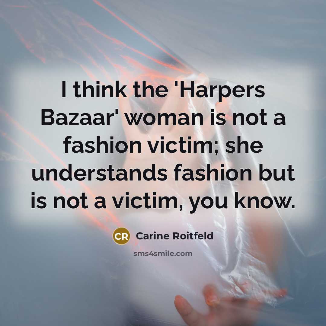 “I think the 'Harpers Bazaar' woman is not a fashion…” quote by Carine Roitfeld