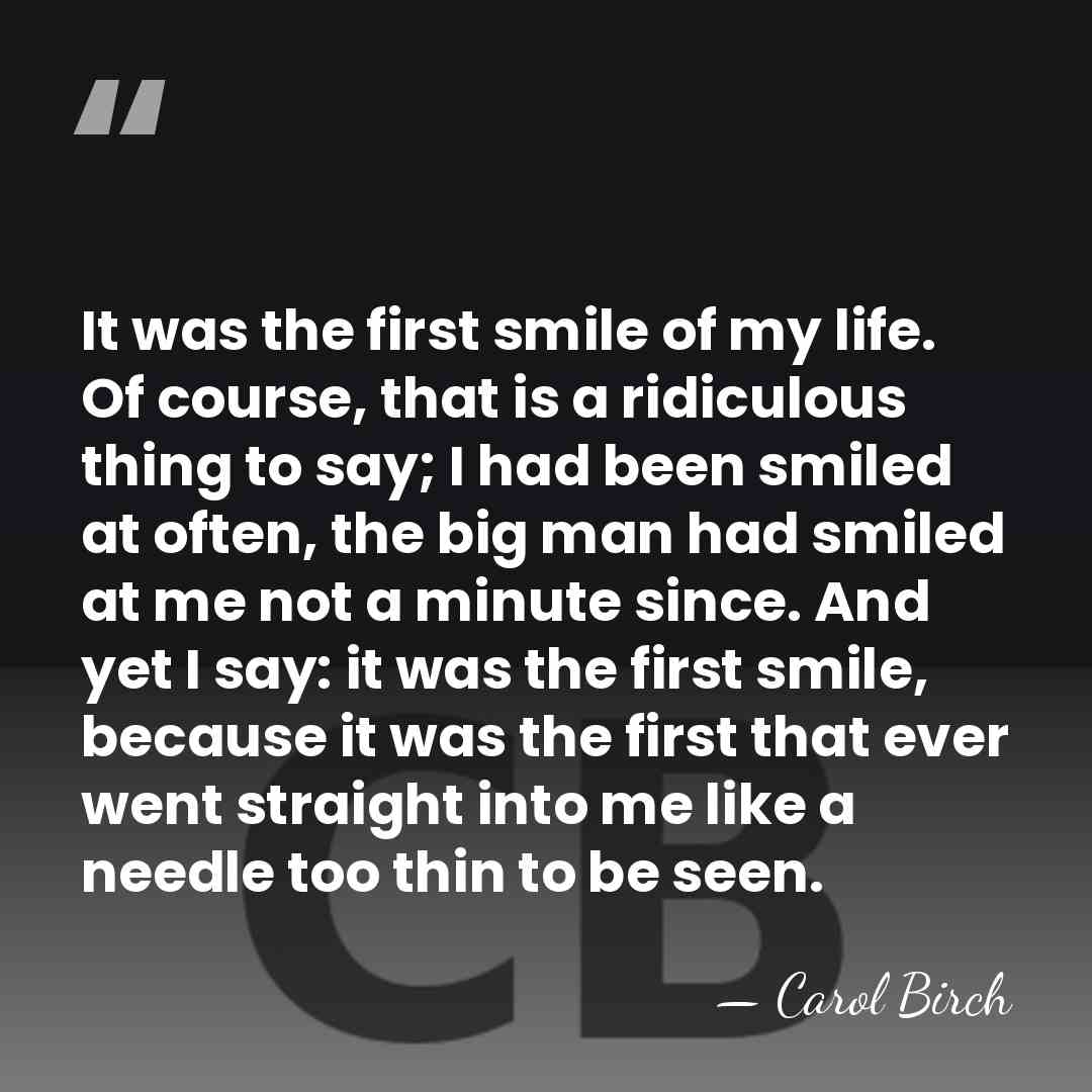 It was the first smile of my life. Of course, that is&hellip; - Carol Birch