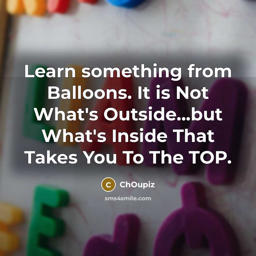 “Learn something from Balloons. It is Not What's Outside...but What's…” quote by ChOupiz
