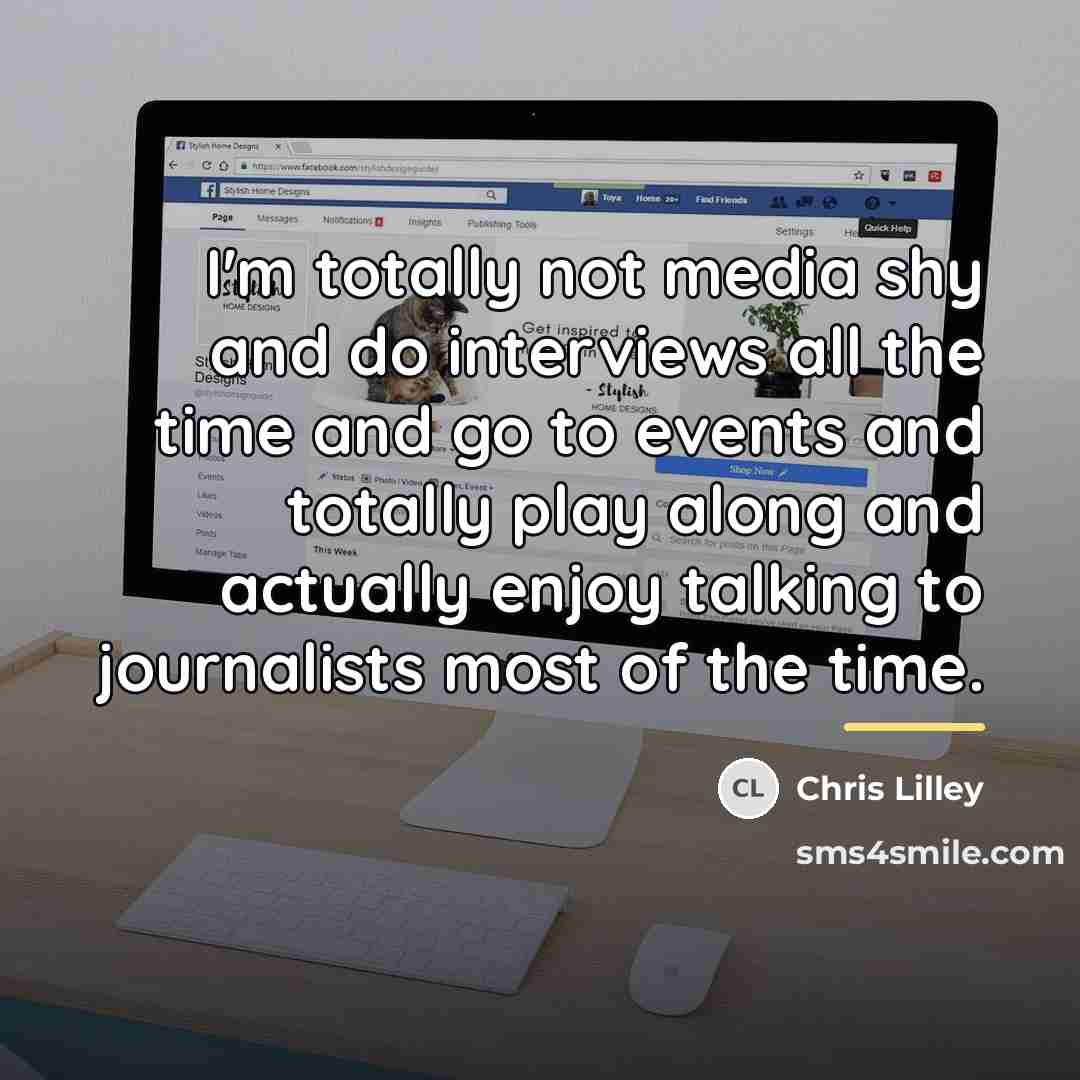 “I'm totally not media shy and do interviews all the…” quote by Chris Lilley