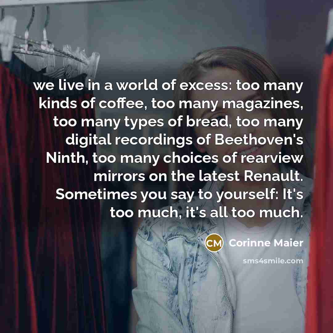 “we live in a world of excess: too many kinds…” quote by Corinne Maier