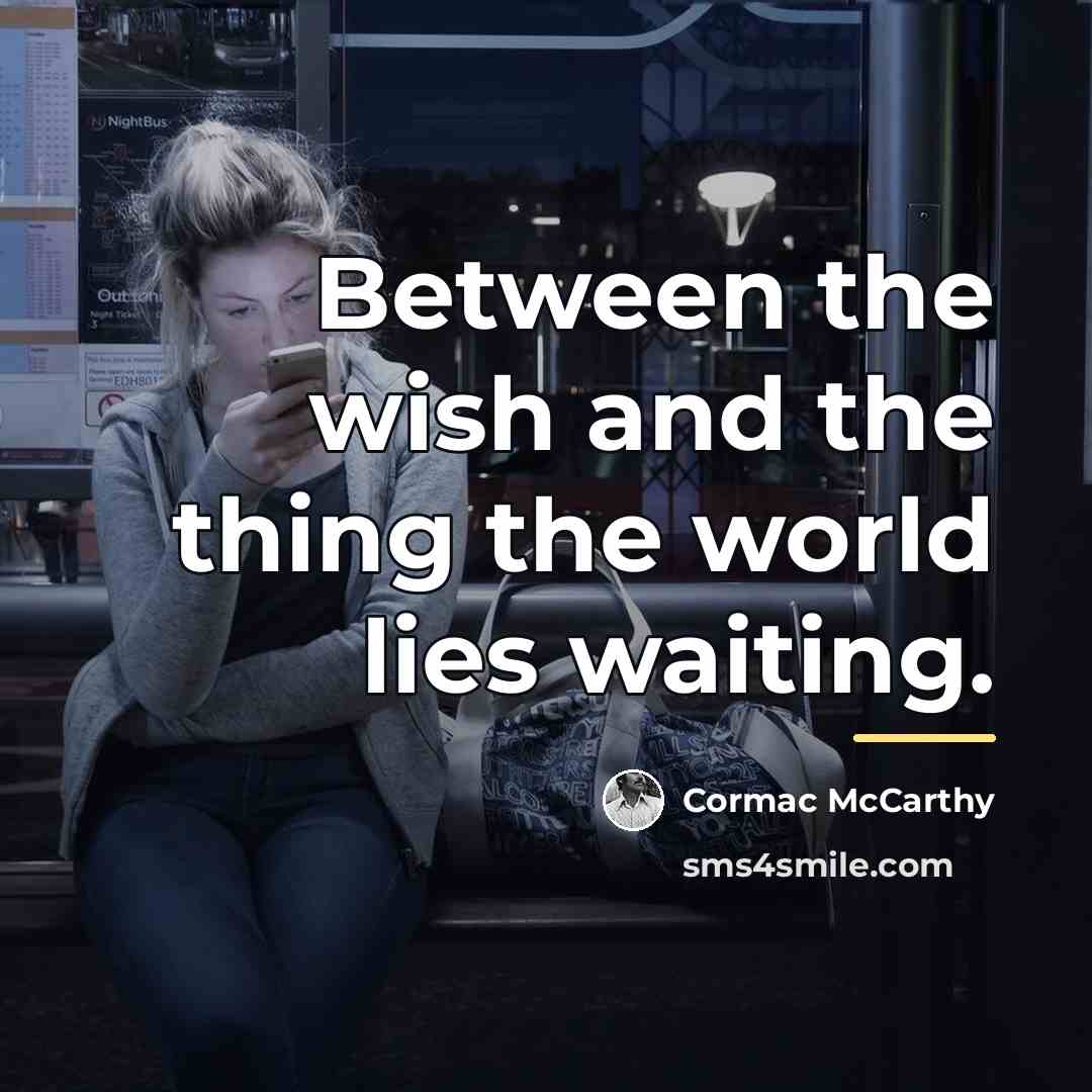 “Between the wish and the thing the world lies waiting.…” quote by Cormac McCarthy