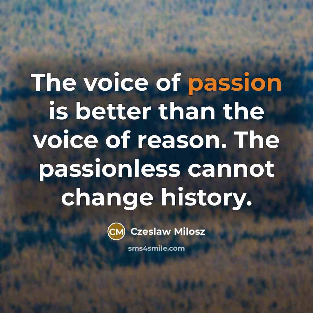 “The voice of passion is better than the voice of…” quote by Czeslaw Milosz