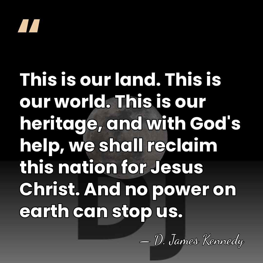 This is our land. This is our world. This is our heritage,&hellip; - D. James Kennedy