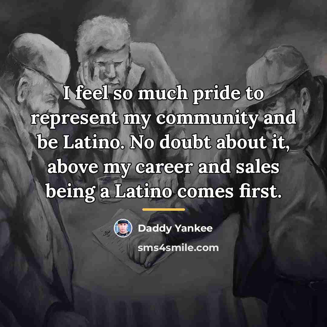 “I feel so much pride to represent my community and…” quote by Daddy Yankee